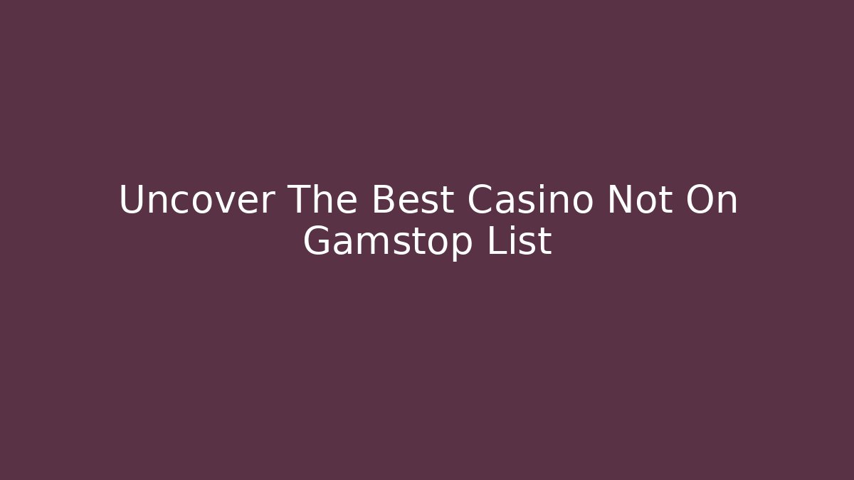 Uncover The Best Casino Not On Gamstop List