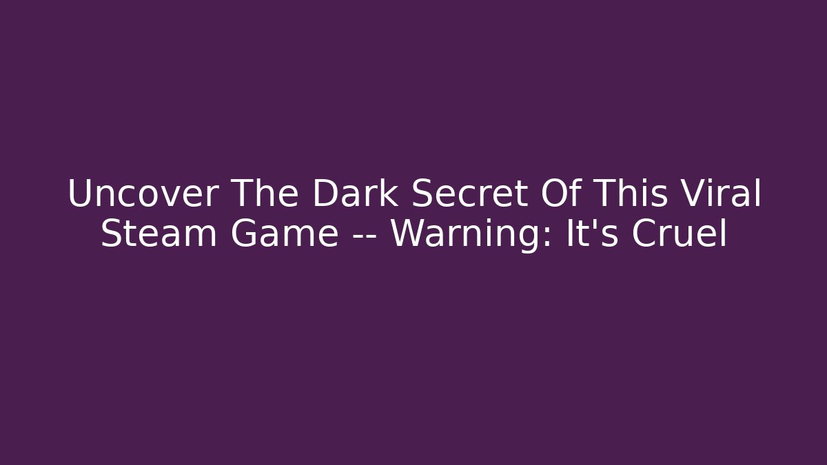 Uncover The Dark Secret Of This Viral Steam Game — Warning: It's Cruel