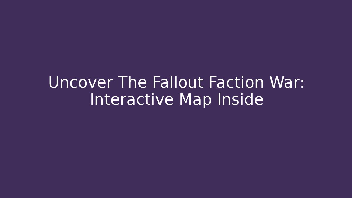 Uncover The Fallout Faction War: Interactive Map Inside