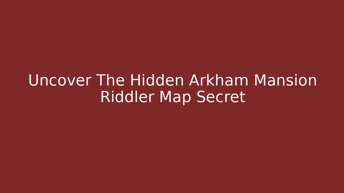 Uncover The Hidden Arkham Mansion Riddler Map Secret