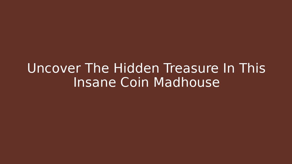 Uncover The Hidden Treasure In This Insane Coin Madhouse