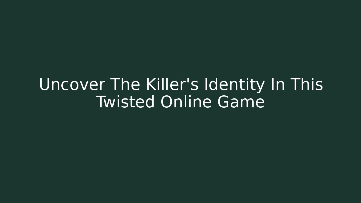Uncover The Killer's Identity In This Twisted Online Game