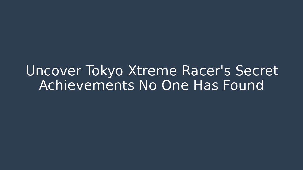 Uncover Tokyo Xtreme Racer's Secret Achievements No One Has Found