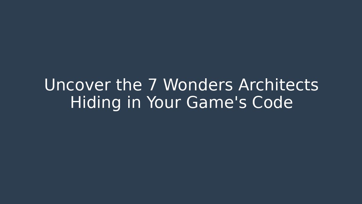 Uncover the 7 Wonders Architects Hiding in Your Game’s Code - Felix Cat Insurance