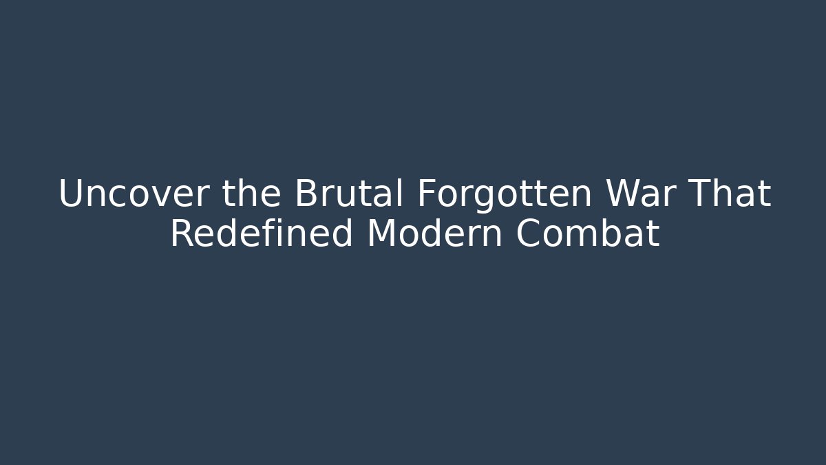Uncover the Brutal Forgotten War That Redefined Modern Combat