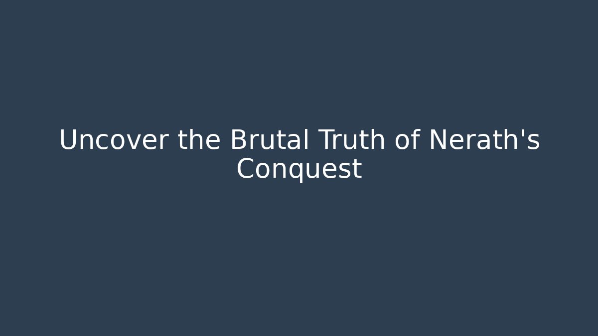 Uncover the Brutal Truth of Nerath's Conquest