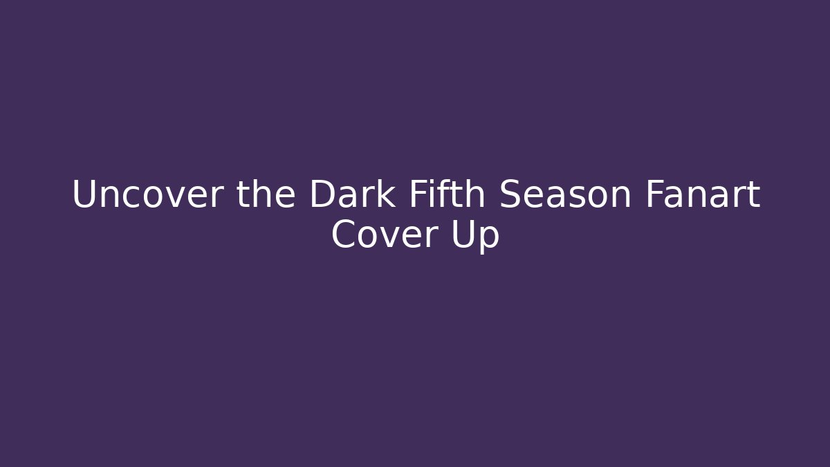 Uncover the Dark Fifth Season Fanart Cover Up