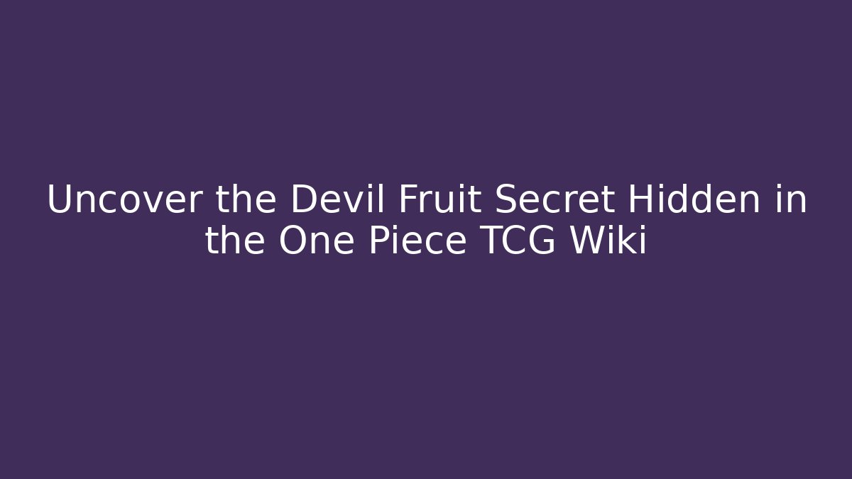 Uncover the Devil Fruit Secret Hidden in the One Piece TCG Wiki