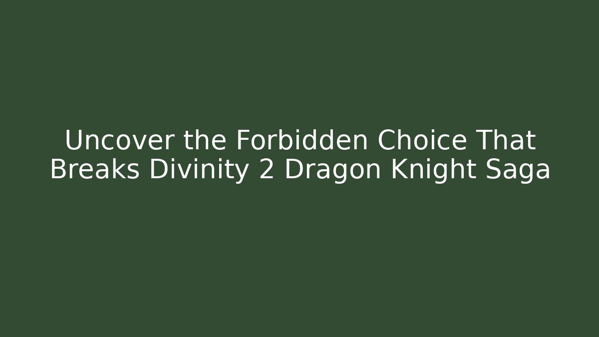 Uncover the Forbidden Choice That Breaks Divinity 2 Dragon Knight Saga