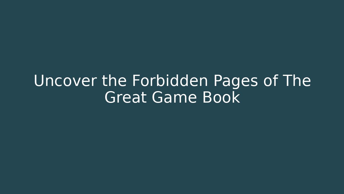 Uncover the Forbidden Pages of The Great Game Book