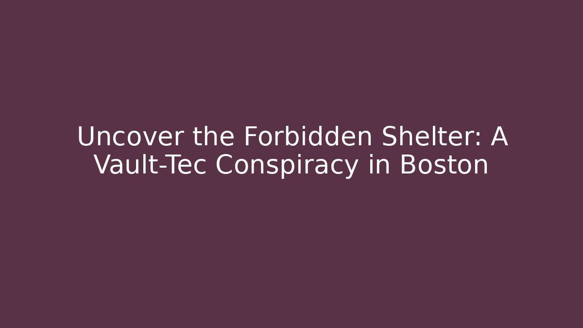 Uncover the Forbidden Shelter: A Vault-Tec Conspiracy in Boston