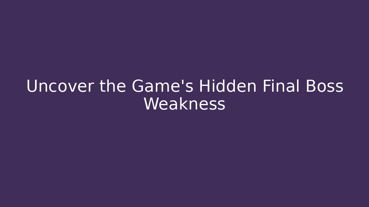 Uncover the Game's Hidden Final Boss Weakness