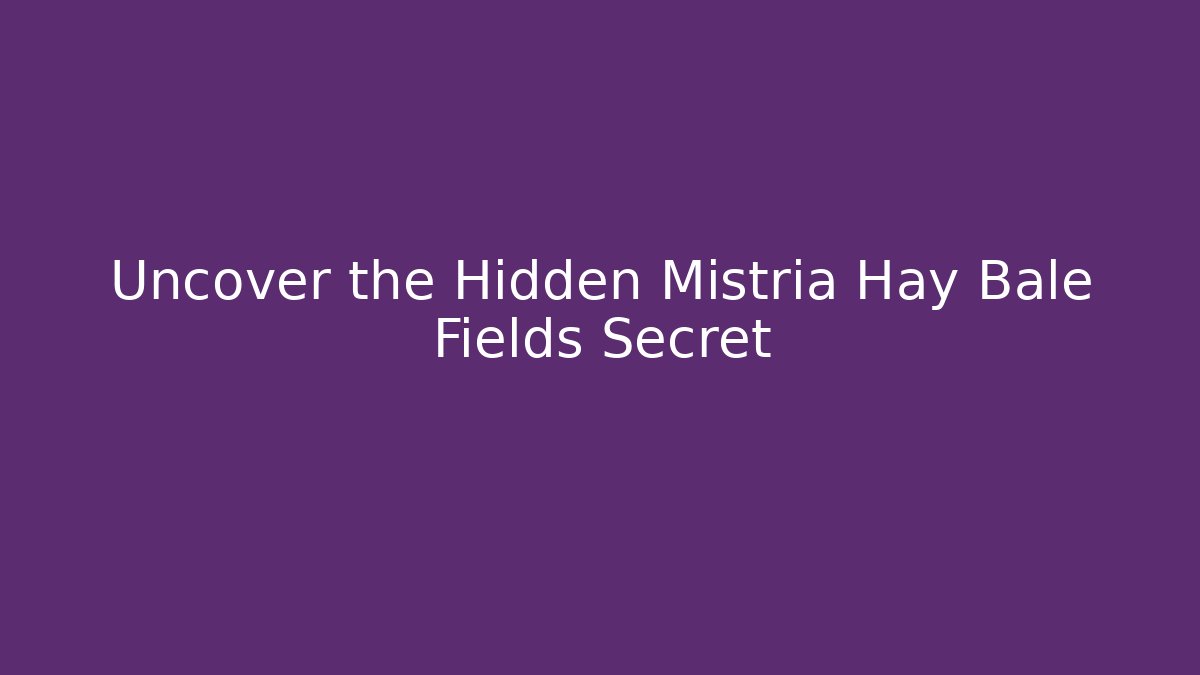 Uncover the Hidden Mistria Hay Bale Fields Secret