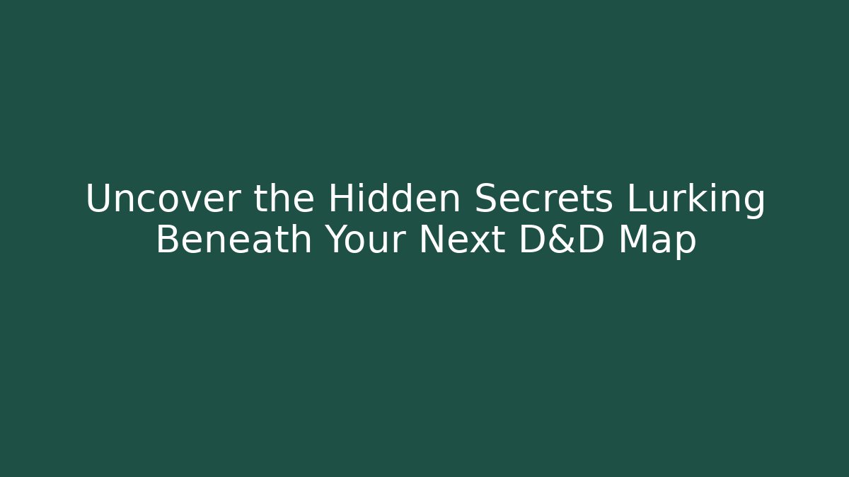 Uncover the Hidden Secrets Lurking Beneath Your Next D&D Map