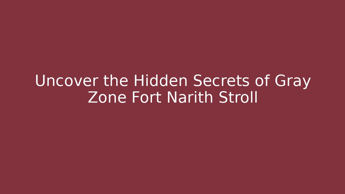 Uncover the Hidden Secrets of Gray Zone Fort Narith Stroll