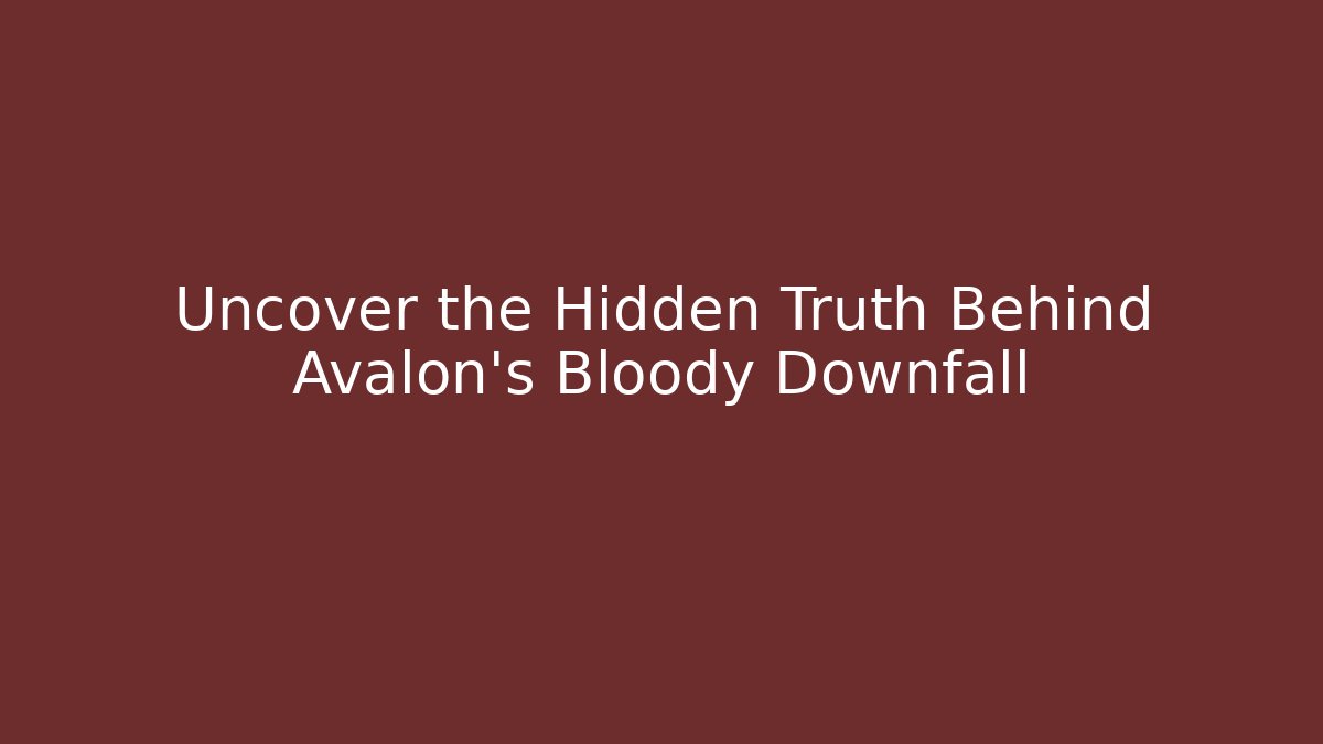 Uncover the Hidden Truth Behind Avalon's Bloody Downfall