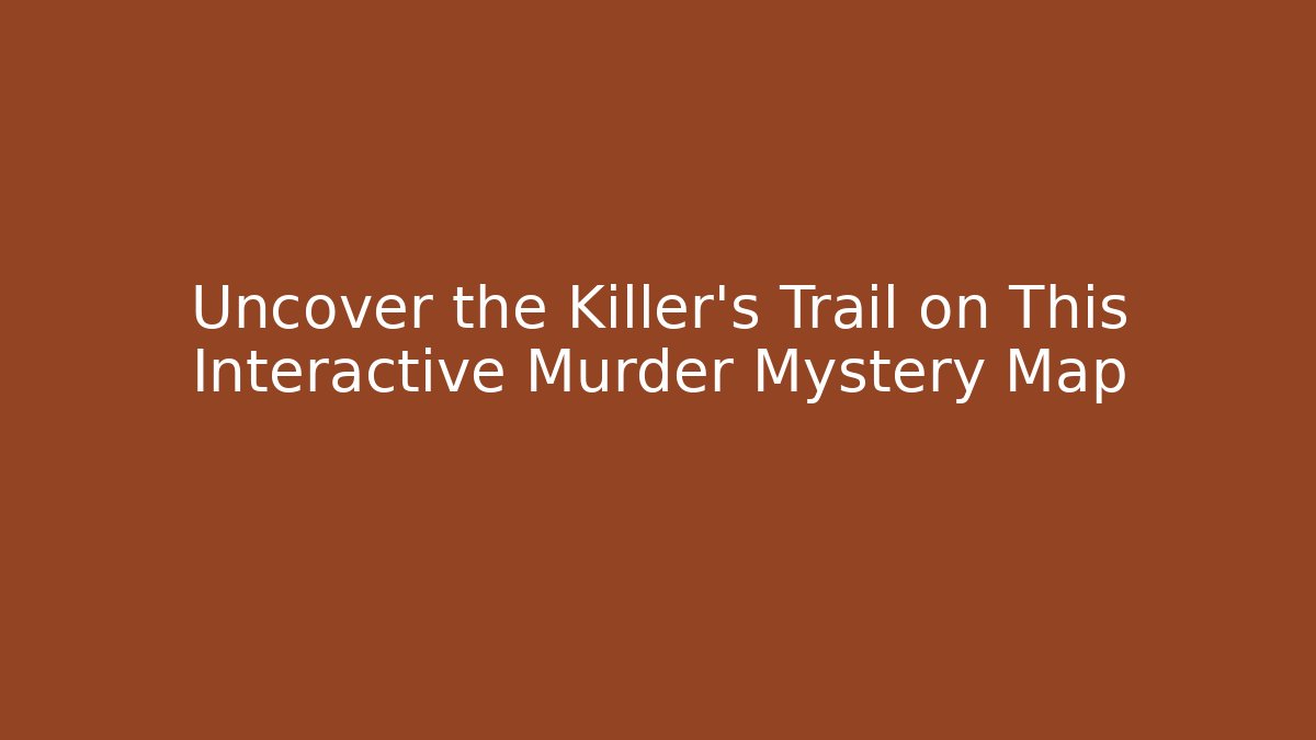 Uncover the Killer's Trail on This Interactive Murder Mystery Map