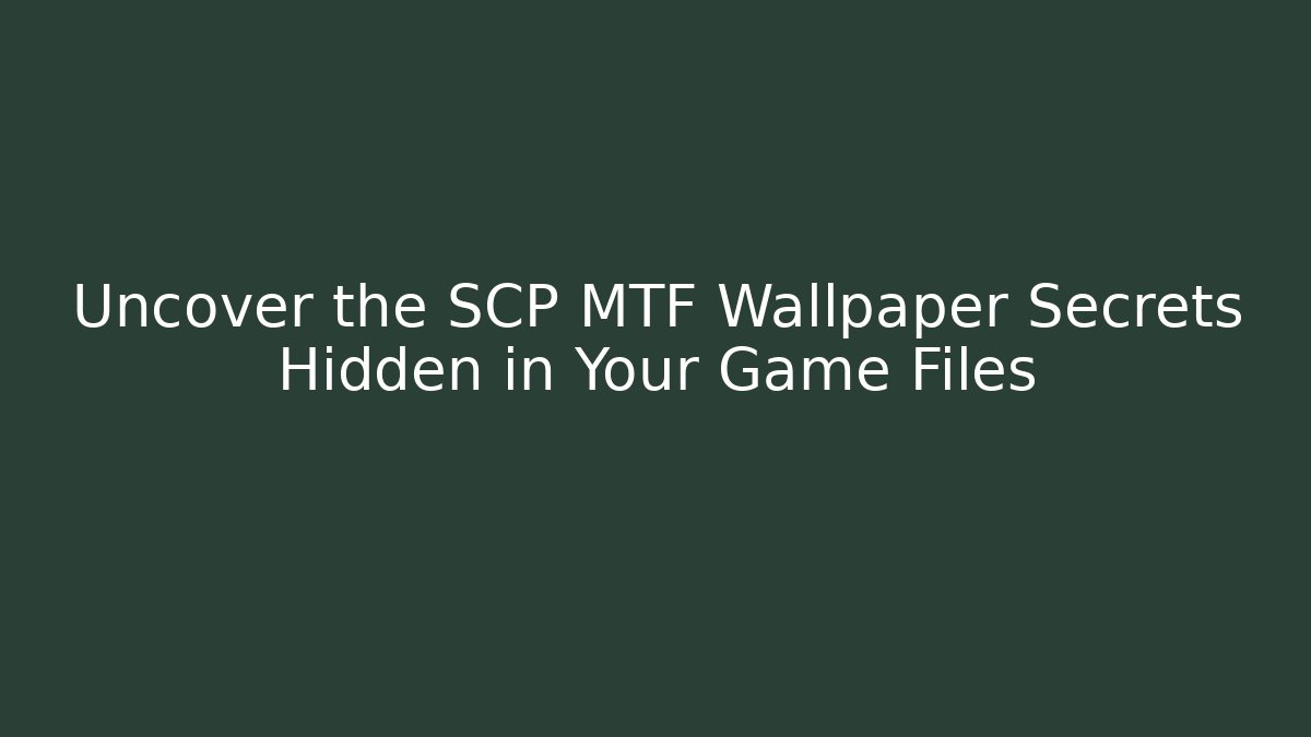 Uncover the SCP MTF Wallpaper Secrets Hidden in Your Game Files