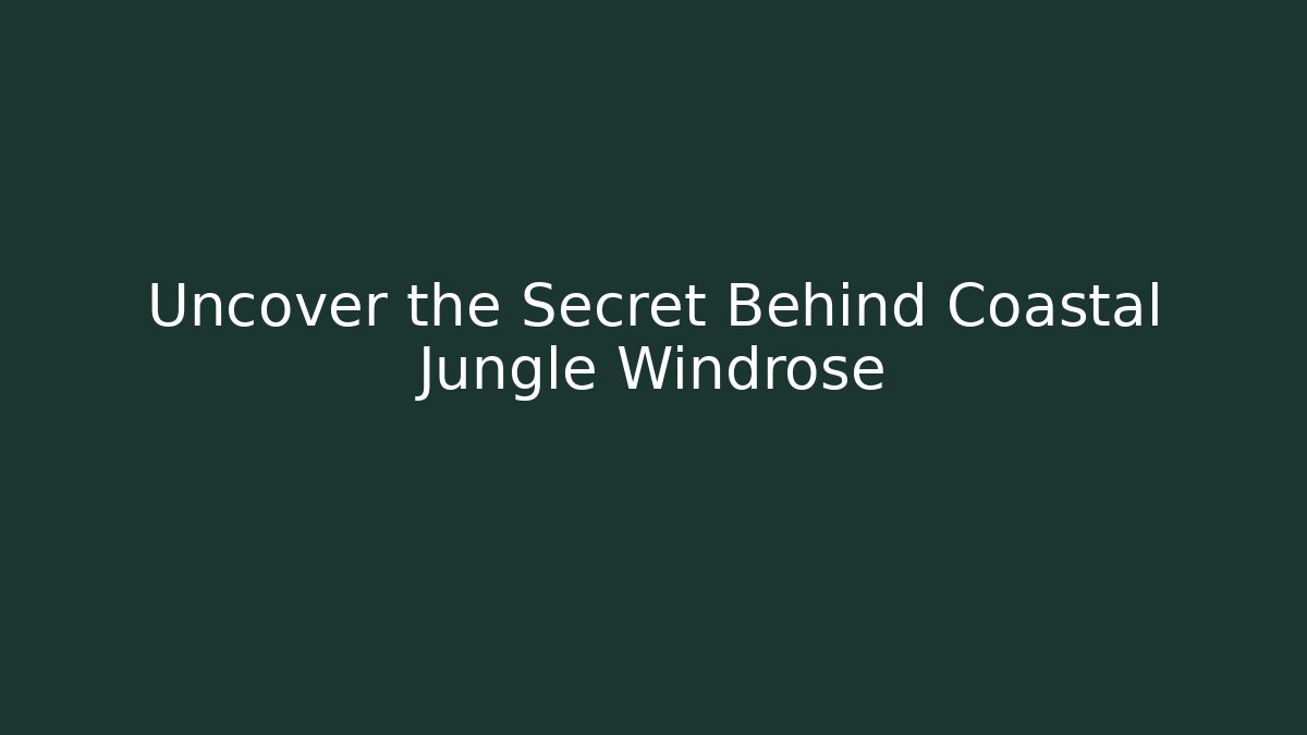 Uncover the Secret Behind Coastal Jungle Windrose