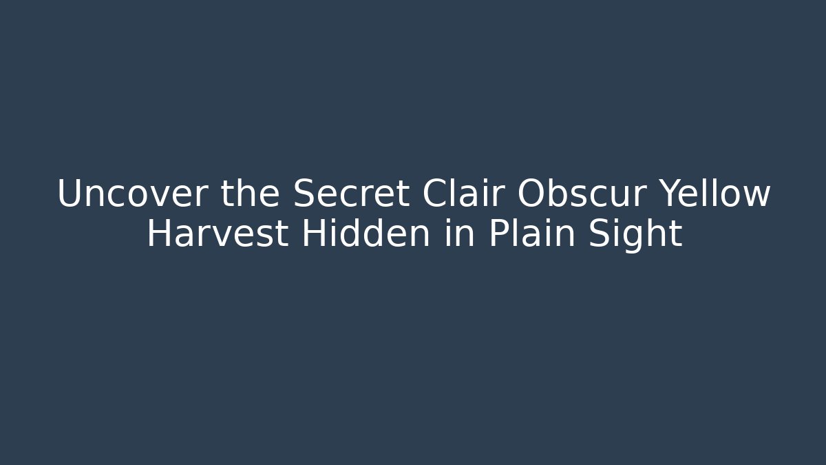 Uncover the Secret Clair Obscur Yellow Harvest Hidden in Plain Sight