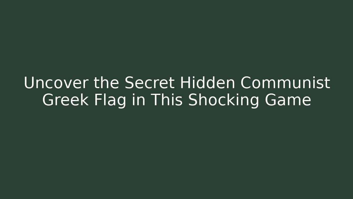 Uncover the Secret Hidden Communist Greek Flag in This Shocking Game