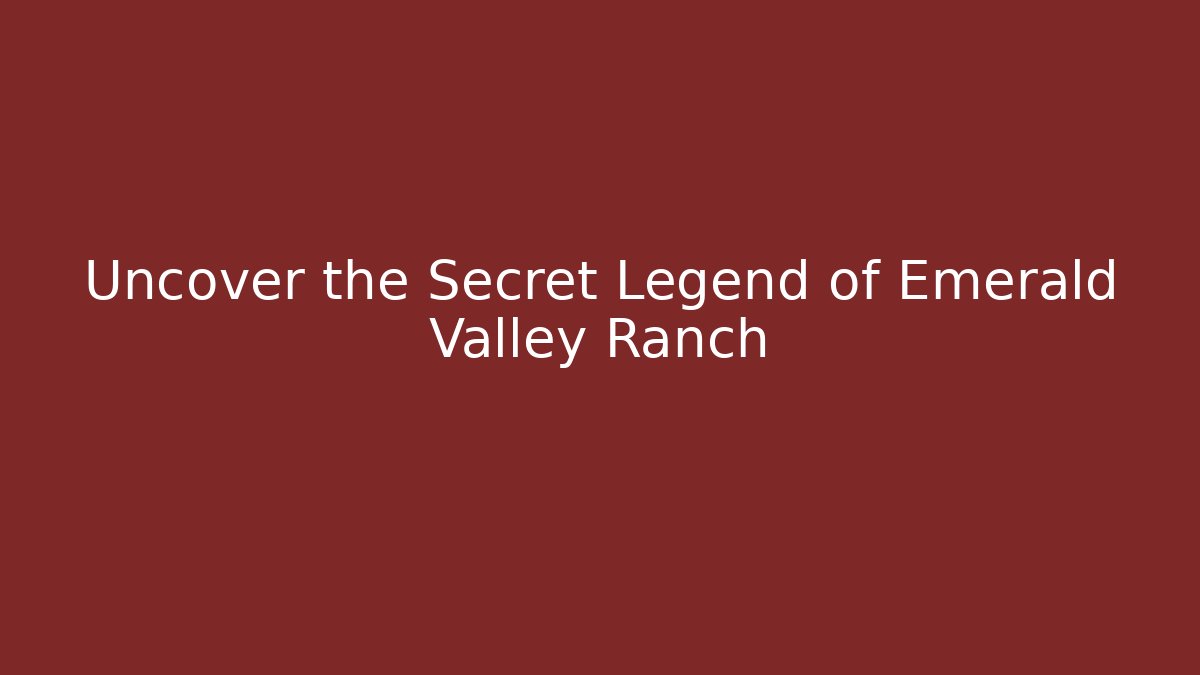 Uncover the Secret Legend of Emerald Valley Ranch