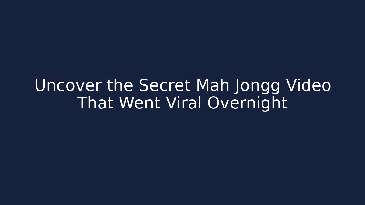 Uncover the Secret Mah Jongg Video That Went Viral Overnight