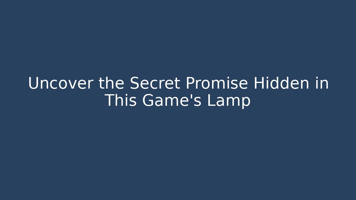 Uncover the Secret Promise Hidden in This Game's Lamp