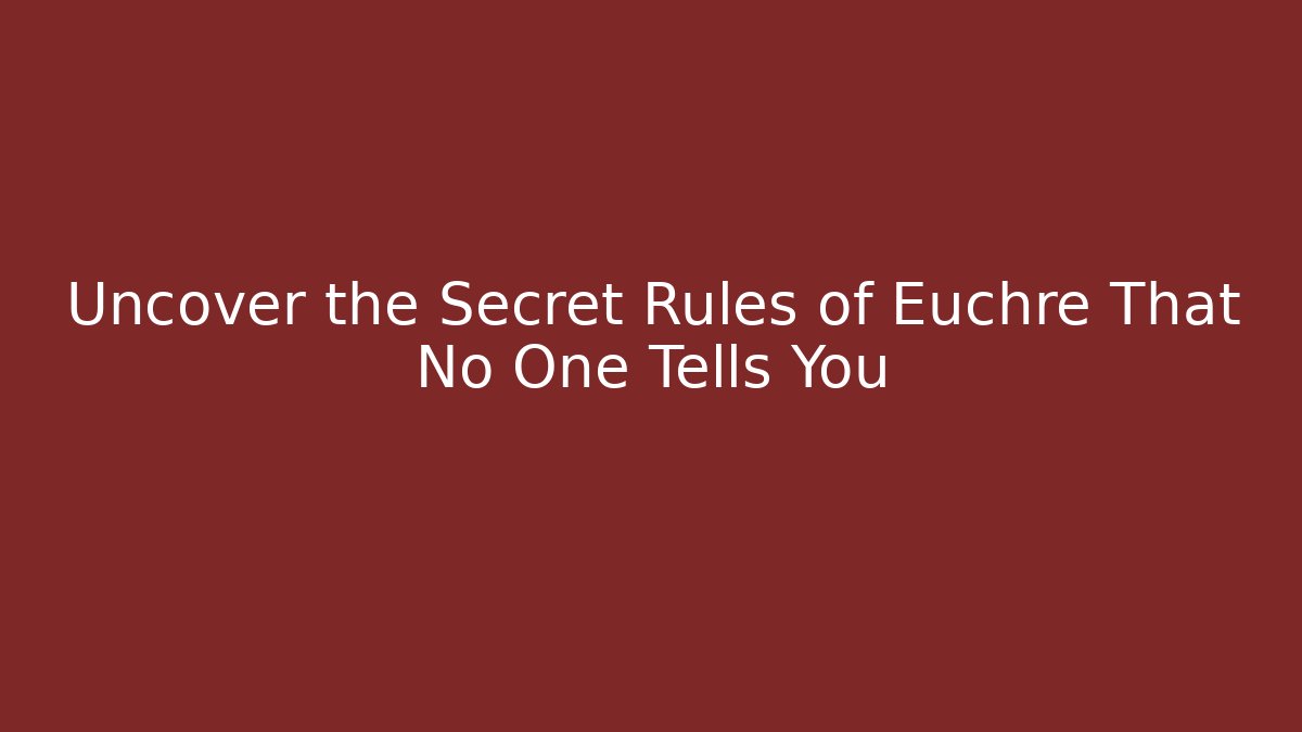 Uncover the Secret Rules of Euchre That No One Tells You