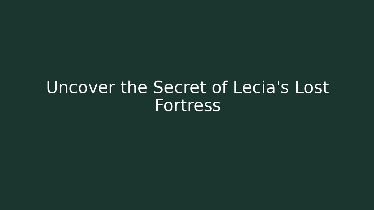 Uncover the Secret of Lecia's Lost Fortress