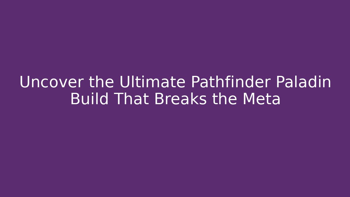 Uncover the Ultimate Pathfinder Paladin Build That Breaks the Meta