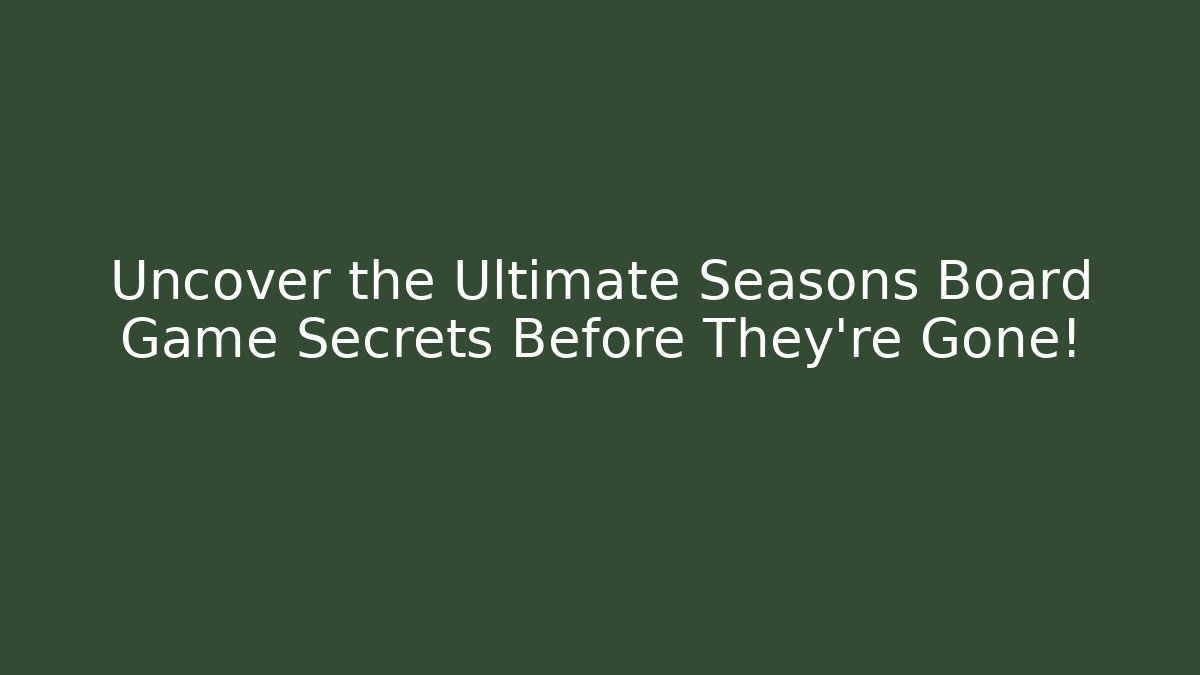 Uncover the Ultimate Seasons Board Game Secrets Before They’re Gone!