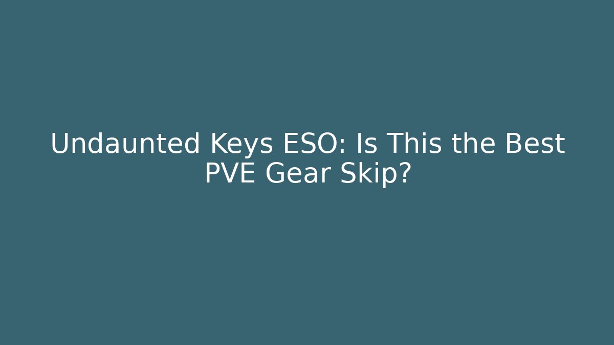 Undaunted Keys ESO: Is This the Best PVE Gear Skip?