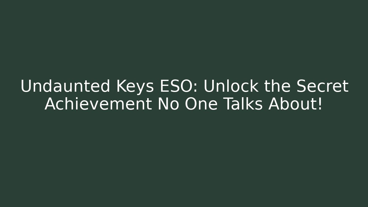 Undaunted Keys ESO: Unlock the Secret Achievement No One Talks About!