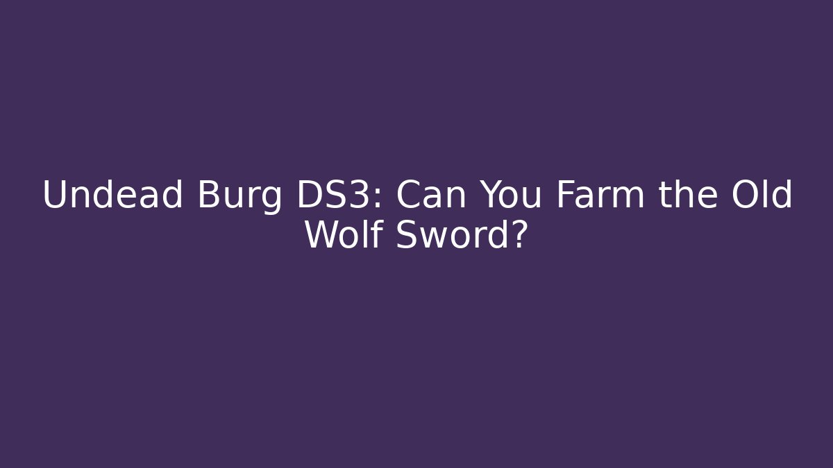Undead Burg DS3: Can You Farm the Old Wolf Sword?