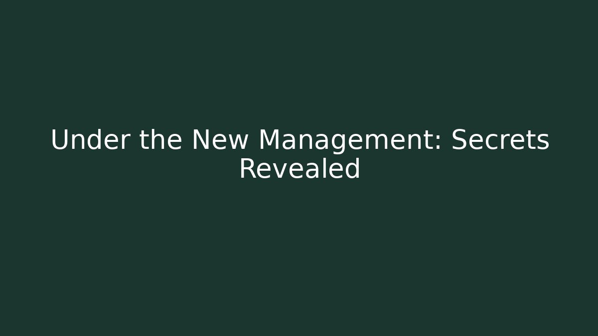Under the New Management: Secrets Revealed