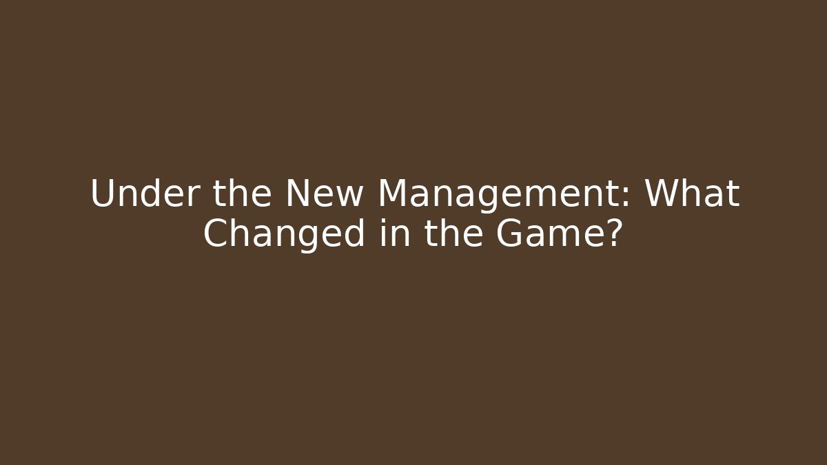 Under the New Management: What Changed in the Game?