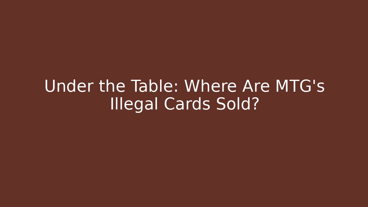 Under the Table: Where Are MTG's Illegal Cards Sold?
