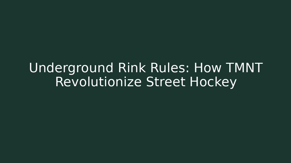 Underground Rink Rules: How TMNT Revolutionize Street Hockey