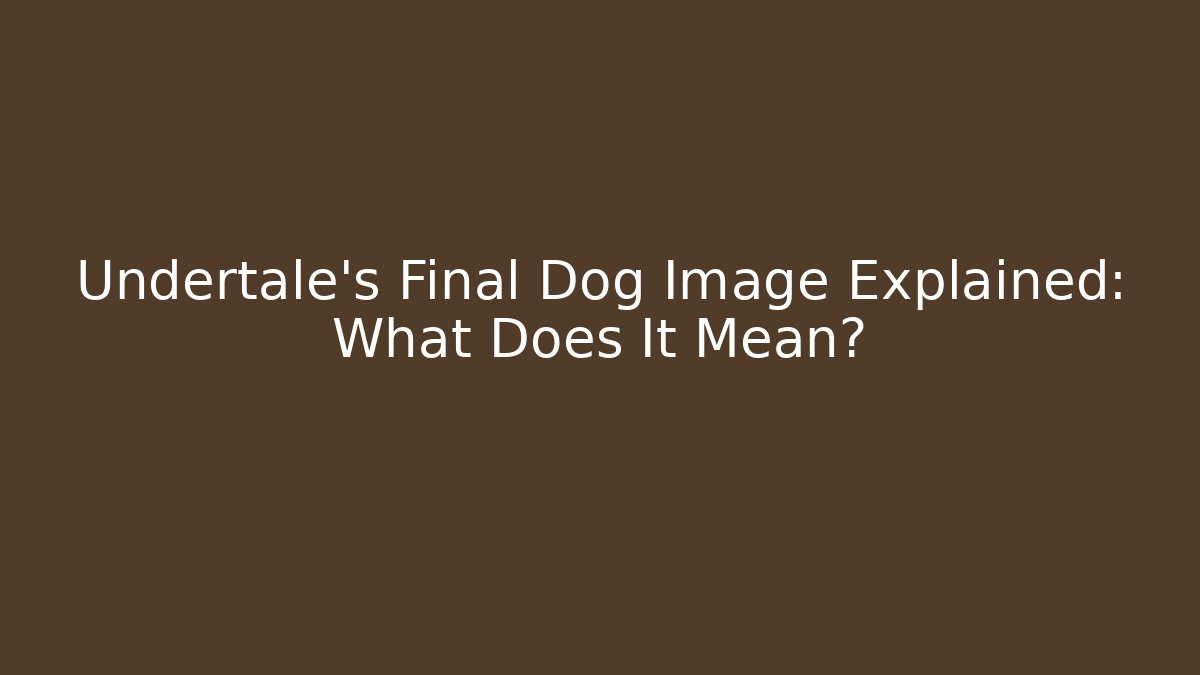 Undertale's Final Dog Image Explained: What Does It Mean?