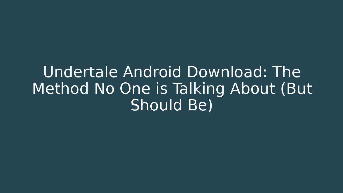 Undertale Android Download: The Method No One is Talking About (But Should Be)