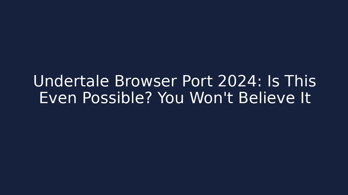 Undertale Browser Port 2024: Is This Even Possible? You Won't Believe It