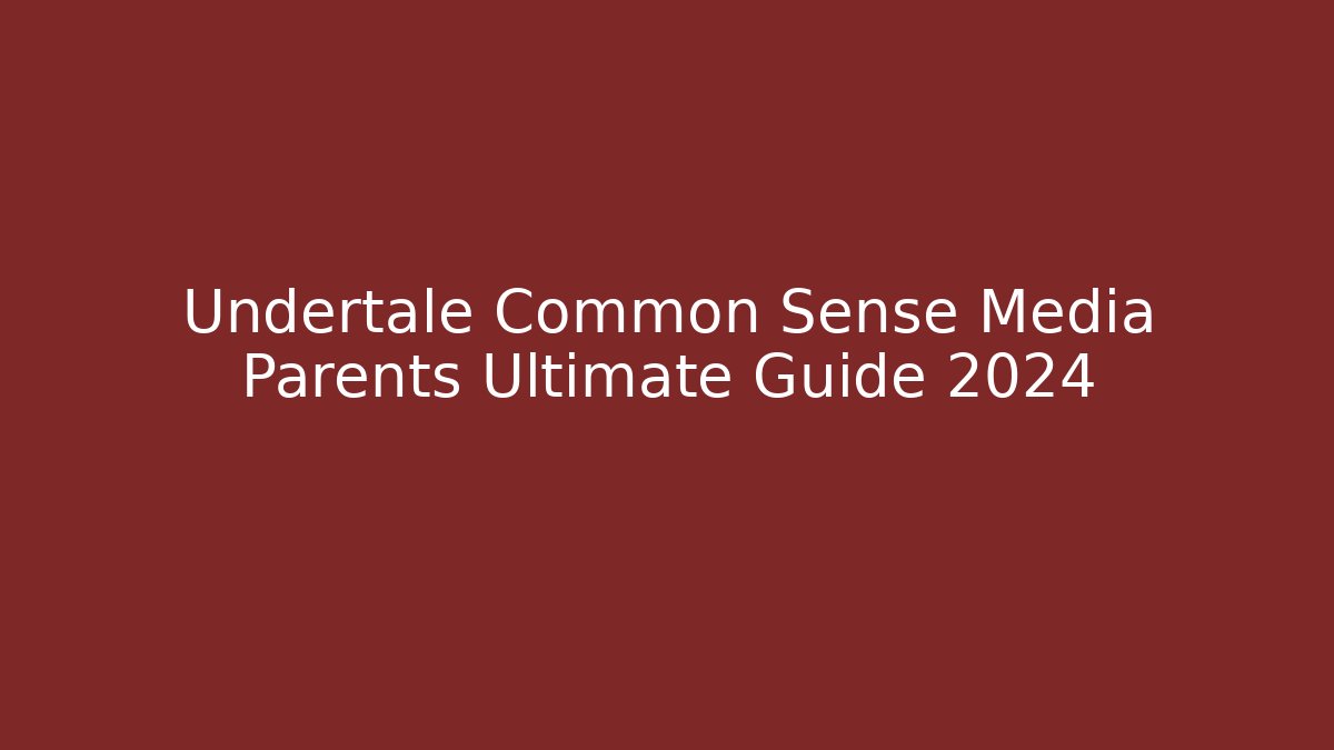 Undertale Common Sense Media Parents Ultimate Guide 2024
