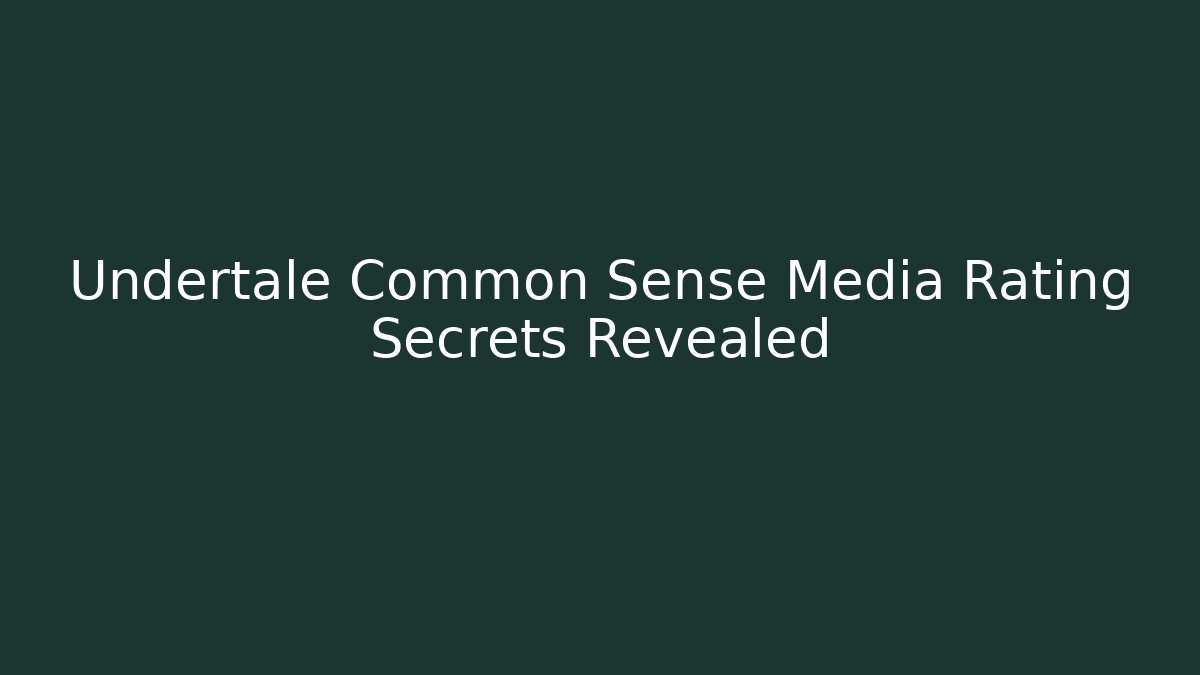 Undertale Common Sense Media Rating Secrets Revealed