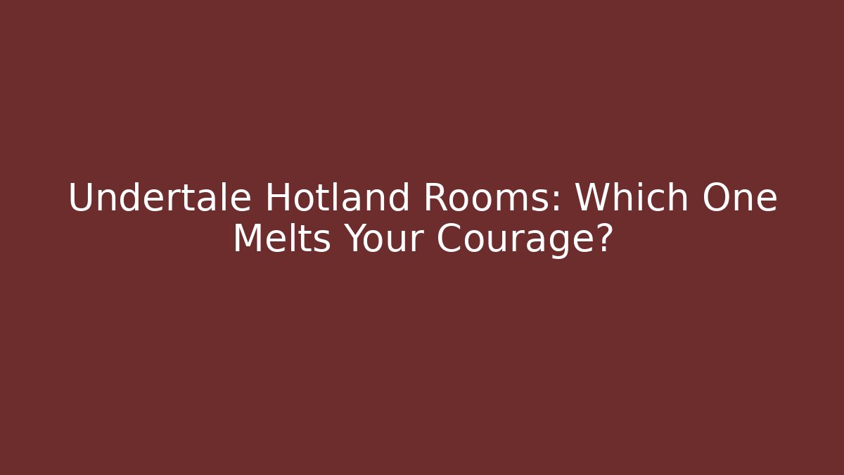 Undertale Hotland Rooms: Which One Melts Your Courage?