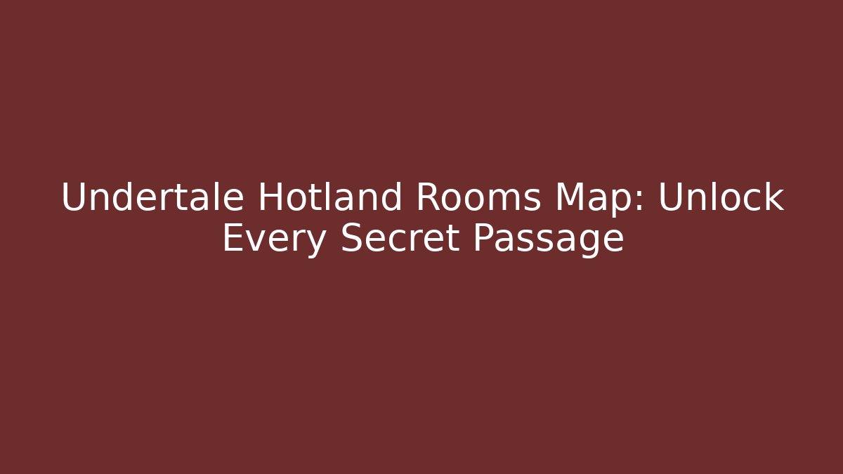 Undertale Hotland Rooms Map: Unlock Every Secret Passage