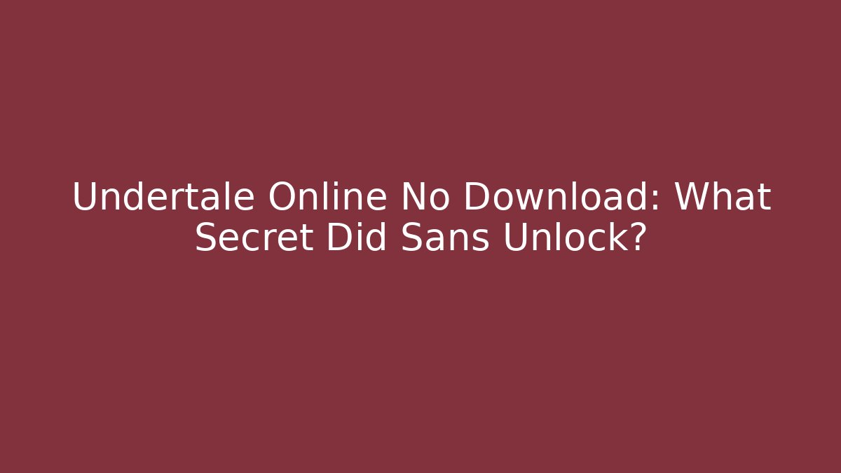 Undertale Online No Download: What Secret Did Sans Unlock?
