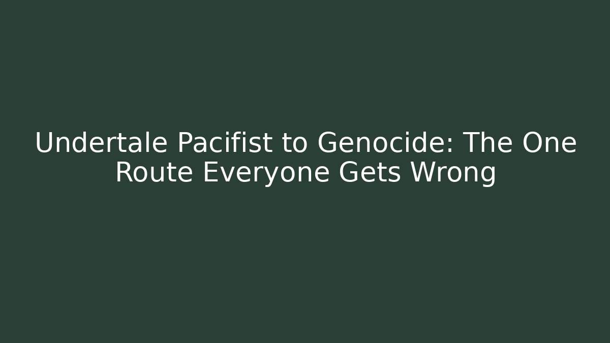 Undertale Pacifist to Genocide: The One Route Everyone Gets Wrong