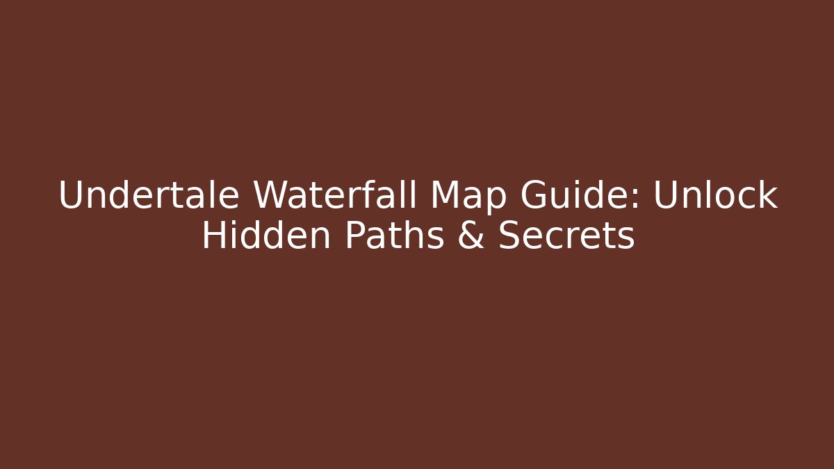 Undertale Waterfall Map Guide: Unlock Hidden Paths & Secrets