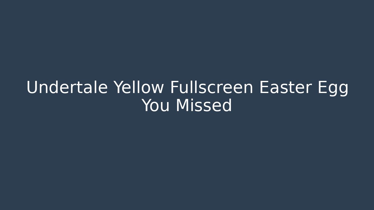 Undertale Yellow Fullscreen Easter Egg You Missed
